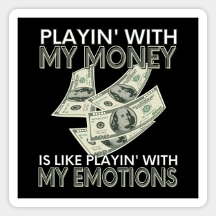 Playin' With My Money Is Like Playin' With My Emotions Magnet